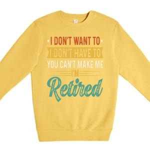 I Dont Want To You Cant Make Me Im Retired Retirement Premium Crewneck Sweatshirt