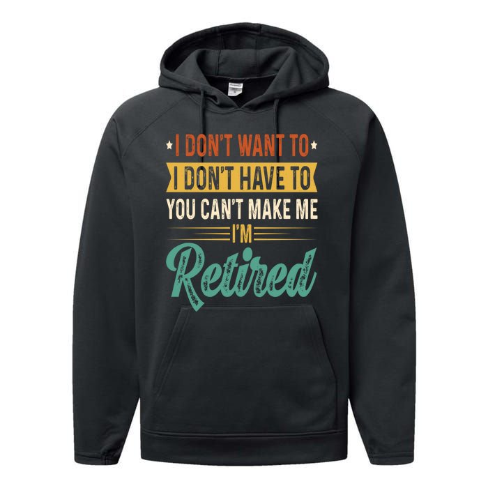 I Dont Want To You Cant Make Me Im Retired Retirement Performance Fleece Hoodie