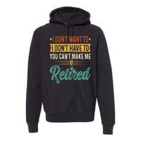 I Dont Want To You Cant Make Me Im Retired Retirement Premium Hoodie