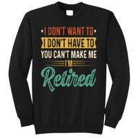 I Dont Want To You Cant Make Me Im Retired Retirement Tall Sweatshirt