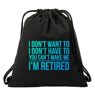 I DonT Want To Have You CanT Make Me IM Retired Gift Drawstring Bag