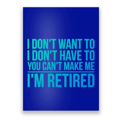I DonT Want To Have You CanT Make Me IM Retired Gift Poster