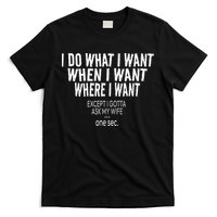 I Do What I Want When I Want Where I Want Funny Husband T-Shirt