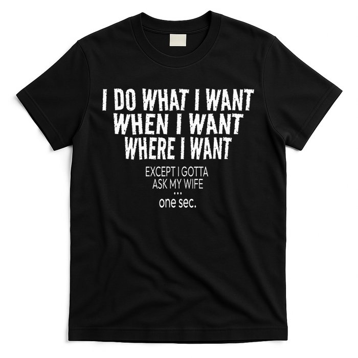 I Do What I Want When I Want Where I Want Funny Husband T-Shirt