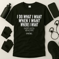 I Do What I Want When I Want Where I Want Funny Husband T-Shirt