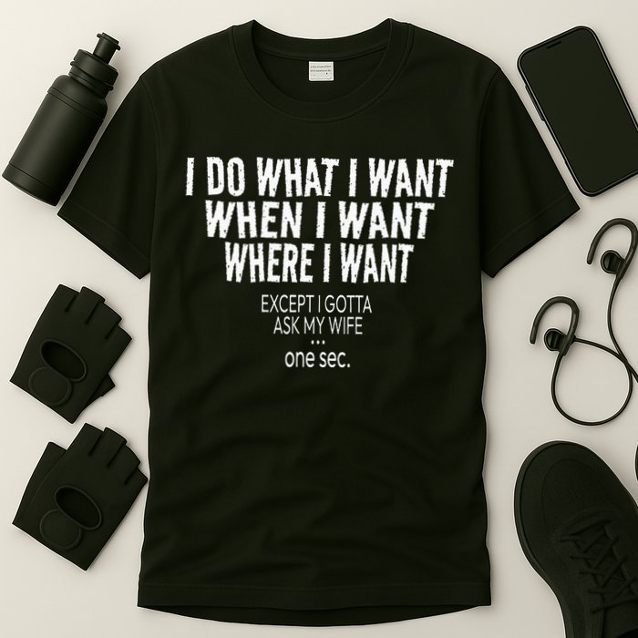 I Do What I Want When I Want Where I Want Funny Husband T-Shirt