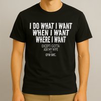 I Do What I Want When I Want Where I Want Funny Husband T-Shirt