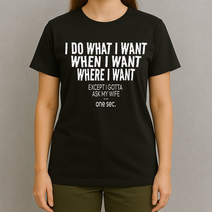 I Do What I Want When I Want Where I Want Funny Husband T-Shirt