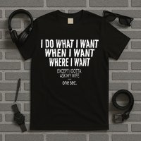 I Do What I Want When I Want Where I Want Funny Husband T-Shirt
