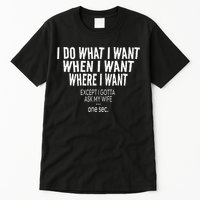 I Do What I Want When I Want Where I Want Funny Husband Tall T-Shirt
