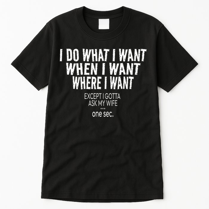 I Do What I Want When I Want Where I Want Funny Husband Tall T-Shirt