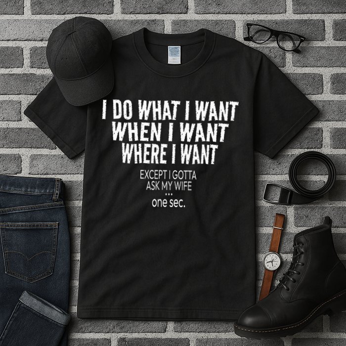 I Do What I Want When I Want Where I Want Funny Husband Tall T-Shirt