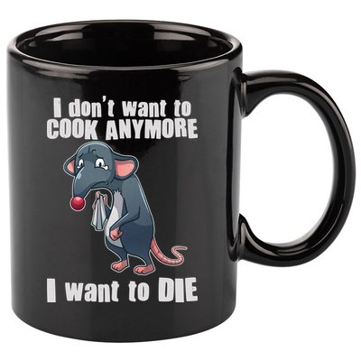 I Don't Want To Cook Anymore I Want To Die 11oz C Handle Ceramic Mug