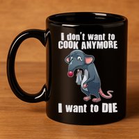 I Don't Want To Cook Anymore I Want To Die 11oz C Handle Ceramic Mug