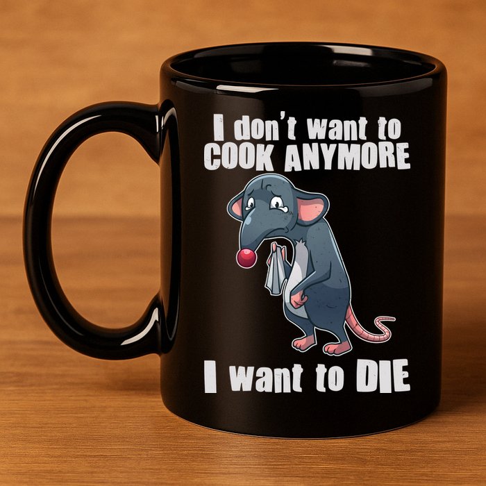 I Don't Want To Cook Anymore I Want To Die 11oz C Handle Ceramic Mug