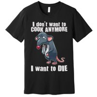 I Don't Want To Cook Anymore I Want To Die Premium T-Shirt