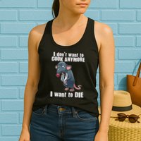 I Don't Want To Cook Anymore I Want To Die Womens Tank Top