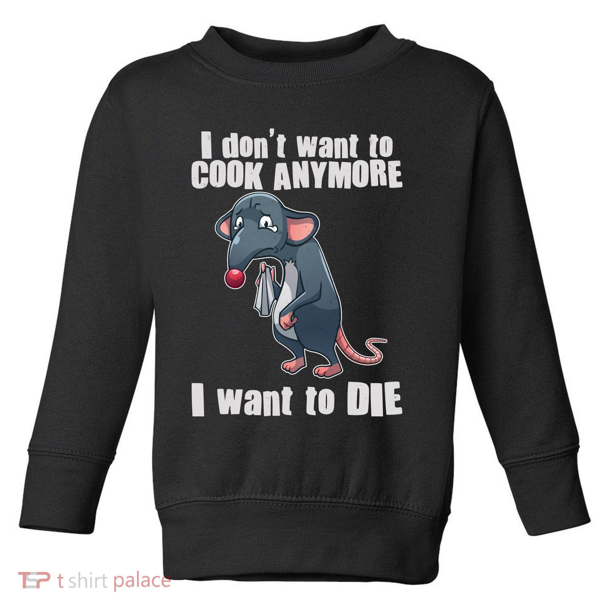 I Don't Want To Cook Anymore I Want To Die Toddler Sweatshirt