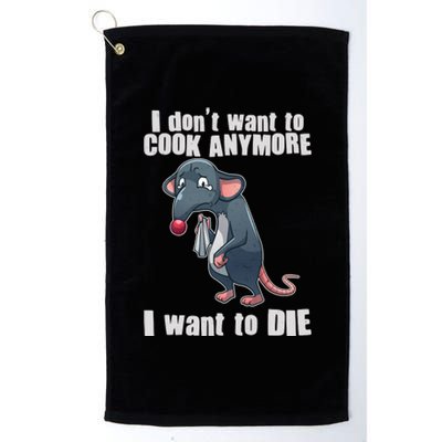 I Don't Want To Cook Anymore I Want To Die Platinum Collection Golf Towel