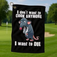 I Don't Want To Cook Anymore I Want To Die Golf Towel