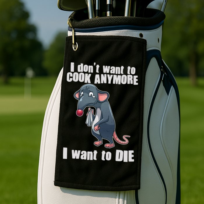 I Don't Want To Cook Anymore I Want To Die Golf Towel