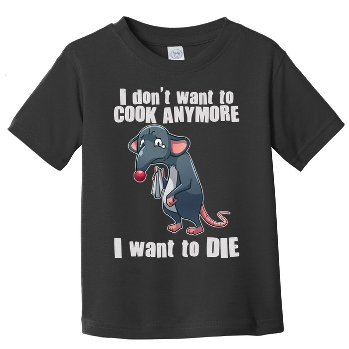 I Don't Want To Cook Anymore I Want To Die Toddler T-Shirt