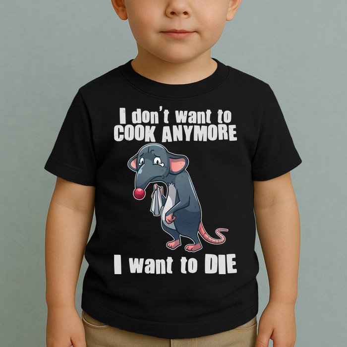 I Don't Want To Cook Anymore I Want To Die Toddler T-Shirt