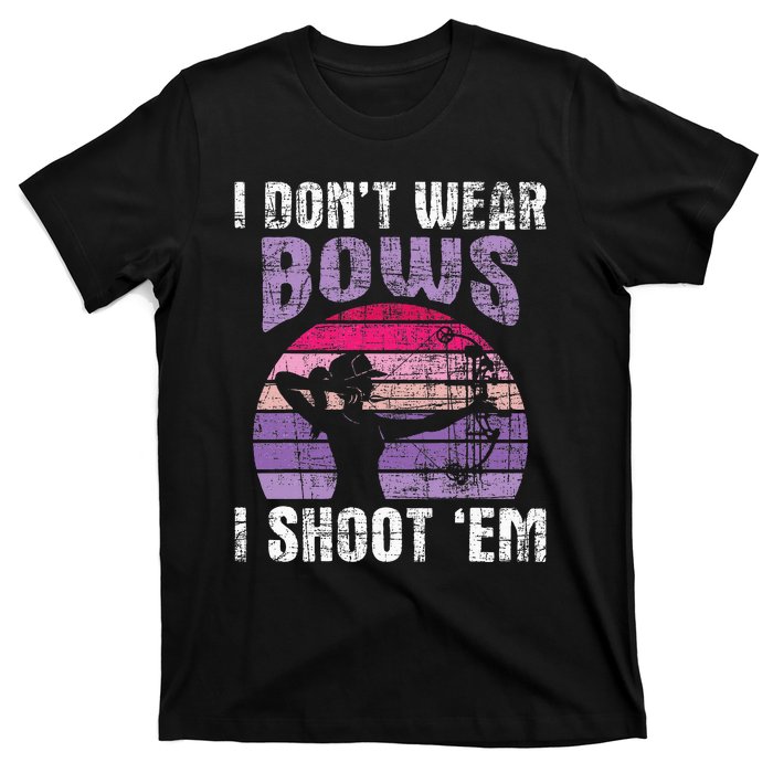 I DonT Wear Bows I Shoot Em Archery Girl Bowman Archer T-Shirt