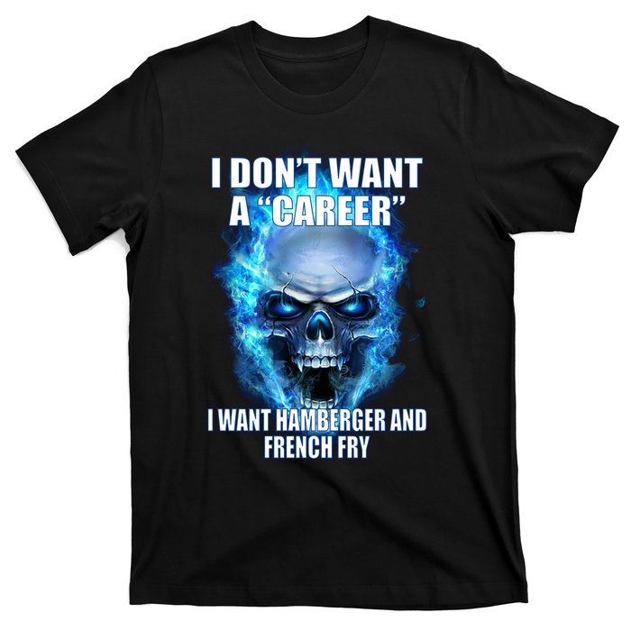 I Dont Want A Career I Want Hamburger And French Fry T-Shirt