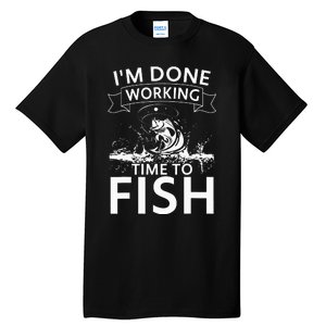 I'm Done Working - Time to Fish Tee - Funny Fishing Tall T-Shirt