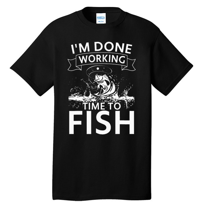 I'm Done Working - Time to Fish Tee - Funny Fishing Tall T-Shirt