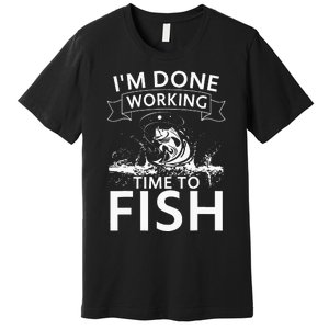 I'm Done Working - Time to Fish Tee - Funny Fishing Premium T-Shirt