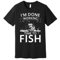 I'm Done Working - Time to Fish Tee - Funny Fishing Premium T-Shirt