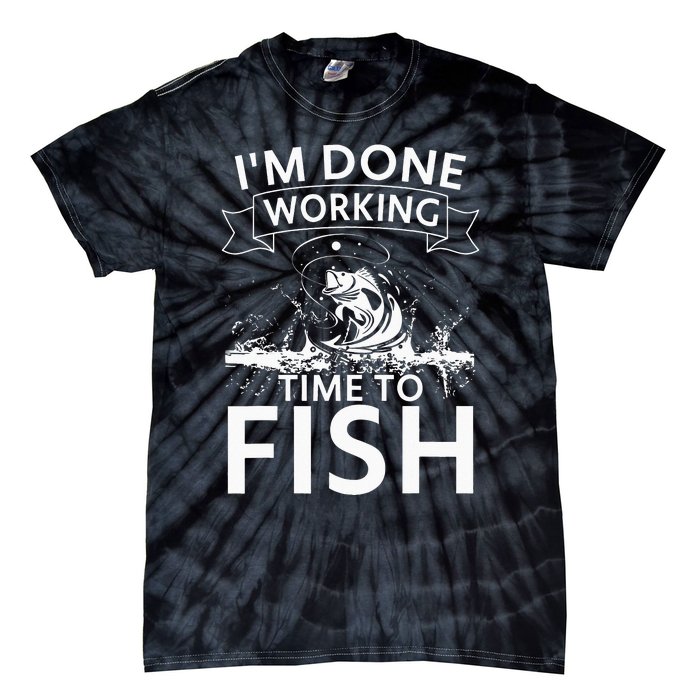 I'm Done Working - Time to Fish Tee - Funny Fishing Tie-Dye T-Shirt