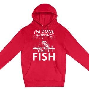 I'm Done Working - Time to Fish Tee - Funny Fishing Premium Pullover Hoodie