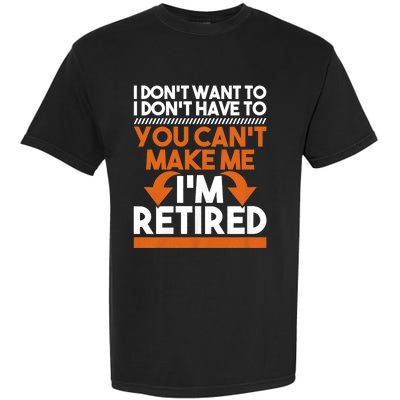 I DonT Want To I DonT Have To Retirement Retiree Pension Garment-Dyed Heavyweight T-Shirt