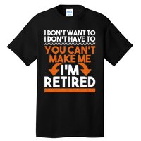 I DonT Want To I DonT Have To Retirement Retiree Pension Tall T-Shirt