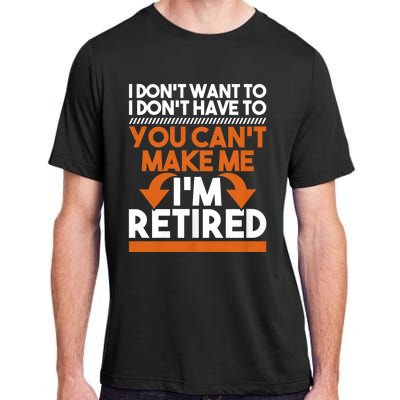 I DonT Want To I DonT Have To Retirement Retiree Pension Adult ChromaSoft Performance T-Shirt