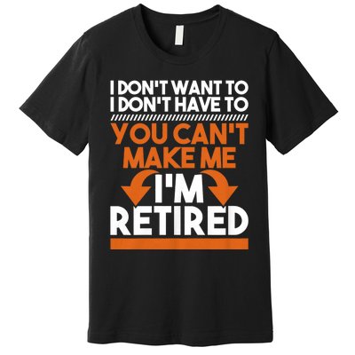 I DonT Want To I DonT Have To Retirement Retiree Pension Premium T-Shirt