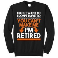 I DonT Want To I DonT Have To Retirement Retiree Pension Tall Sweatshirt