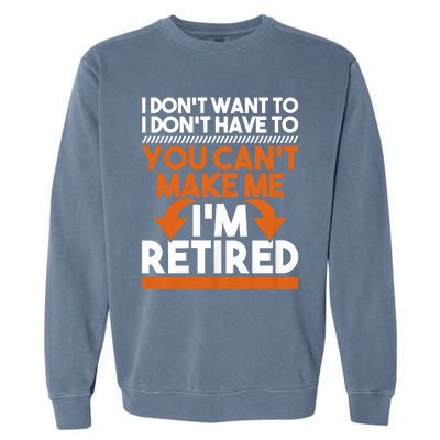 I DonT Want To I DonT Have To Retirement Retiree Pension Garment-Dyed Sweatshirt