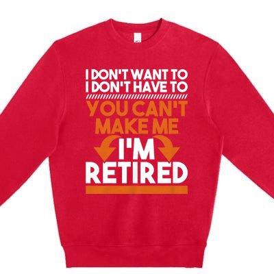 I DonT Want To I DonT Have To Retirement Retiree Pension Premium Crewneck Sweatshirt