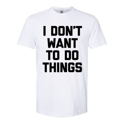 I Dont Want To Do Things Gift Funny Saying Sarcastic Novelty Gift Softstyle® CVC T-Shirt