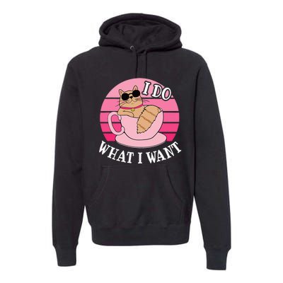 I Do What I Want Funny Cat Lover Teacup Premium Hoodie