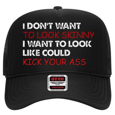 I Dont Want To Look Skinny I Want To Look Like I Could Kick High Crown Mesh Back Trucker Hat