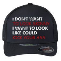 I Dont Want To Look Skinny I Want To Look Like I Could Kick Flexfit Unipanel Trucker Cap