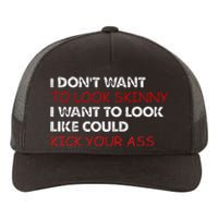 I Dont Want To Look Skinny I Want To Look Like I Could Kick Yupoong Adult 5-Panel Trucker Hat