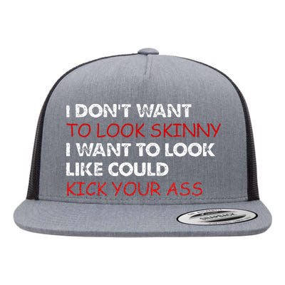 I Dont Want To Look Skinny I Want To Look Like I Could Kick Flat Bill Trucker Hat