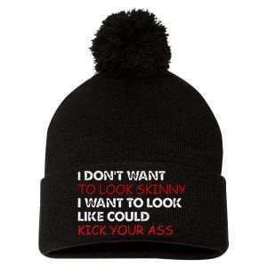 I Dont Want To Look Skinny I Want To Look Like I Could Kick Pom Pom 12in Knit Beanie