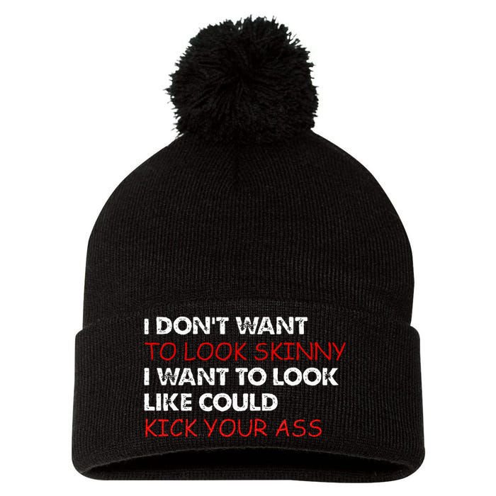 I Dont Want To Look Skinny I Want To Look Like I Could Kick Pom Pom 12in Knit Beanie